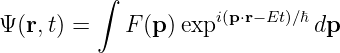           ∫
Ψ (r,t) =   F (p) expi(p⋅r− Et)∕ℏdp
