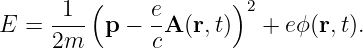       1  (     e      )2
E  = ---- p −  -A (r,t)  +  eϕ(r,t).
     2m        c
