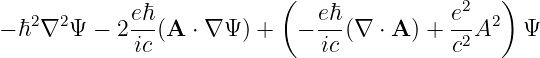                            (                    )
   2  2     eℏ-               eℏ-          e2  2
− ℏ ∇ Ψ  − 2 ic (A ⋅ ∇ Ψ ) + −  ic (∇ ⋅ A ) + c2A   Ψ
