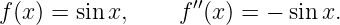 f (x ) = sin x,    f ′′(x) = − sin x.
