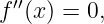 f′′(x) = 0,
