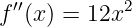   ′′         2
f  (x ) = 12x
