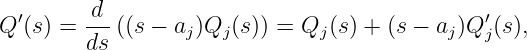          d
Q ′(s) =  --((s − aj)Qj (s)) = Qj (s) + (s − aj)Q ′j(s),
         ds
