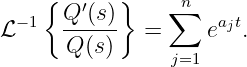     {   ′  }    ∑n
ℒ− 1  Q-(s)- =      eajt.
      Q (s)     j=1
