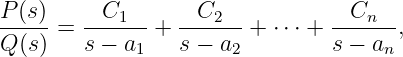P-(s)   --C1--    -C2---        --Cn---
Q (s) = s − a1 +  s − a2 + ⋅⋅ ⋅ + s − an,
