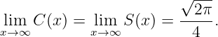                         √ ---
                          2π
lxim→∞ C (x) = xli→m∞ S(x) = -----.
                          4
