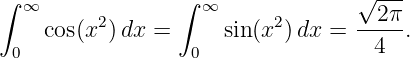 ∫                ∫                √ ---
  ∞      2         ∞      2       --2π-
    cos(x ) dx =     sin(x )dx  =   4  .
 0                0
