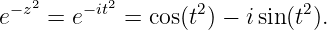e−z2 = e−it2 = cos(t2) − i sin(t2).
