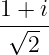 1 +-i
 √ 2