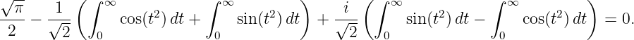 √ π-   1  ( ∫ ∞            ∫  ∞         )     i  (∫  ∞            ∫ ∞          )
----− √---      cos(t2) dt +     sin (t2)dt   + √---      sin (t2)dt −      cos(t2)dt   = 0.
 2      2    0               0                 2    0              0
