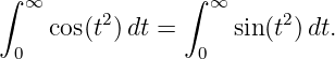 ∫ ∞             ∫ ∞
         2               2
 0  cos(t )dt =  0  sin(t )dt.
