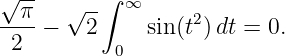 √ π-  √ --∫ ∞
----−   2     sin(t2) dt = 0.
 2         0
