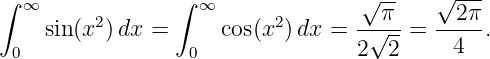 ∫ ∞              ∫ ∞               √ --   √ ---
    sin(x2) dx =     cos(x2) dx = -√-π-=  --2π-.
 0                0               2  2      4
