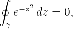 ∮
   − z2
  e    dz = 0,
 γ
