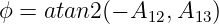 ϕ = atan2 (− A12,A13)
