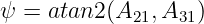 ψ = atan2 (A21,A31 )
