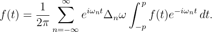            ∑∞            ∫ p
f(t) = -1-      eiωntΔn ω     f(t)e−iωnt dt.
       2π n= −∞           −p
