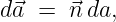 d⃗a  =  ⃗nda,
