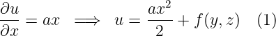 ∂u                  ax2
---=  ax  =⇒   u =  ----+ f (y, z)  (1)
∂x                   2
