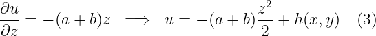∂u                                 z2
---= − (a + b)z  =⇒   u =  − (a + b)--+ h (x, y)  (3)
∂z                                  2
