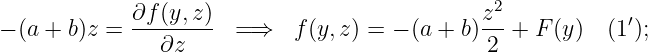             ∂f (y,z)                          z2            ′
− (a + b)z =--------  = ⇒   f(y,z) = − (a + b)---+ F (y )  (1);
               ∂z                             2
