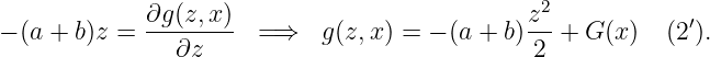             ∂g (z,x)                          z2            ′
− (a + b)z =---∂z---  =⇒    g(z,x) = − (a + b) 2-+  G(x )  (2).
