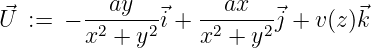           ay         ax
⃗U  :=  − -2----2⃗i + -2----2⃗j + v(z)⃗k
        x  + y     x  + y
