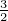 3
2