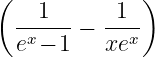 (            )
 --1---−  -1--
 ex − 1   xex