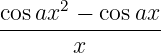 cos ax2 − cosax
----------------
       x