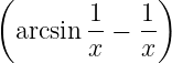 (             )
  arcsin 1-− -1
        x   x