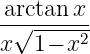 arctan x
-√-------
x  1− x2
