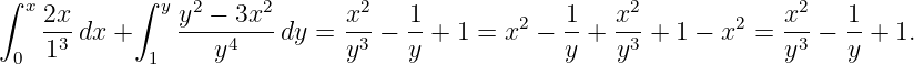 ∫           ∫
  x 2x        y y2 − 3x2      x2   1         2   1   x2         2   x2   1
    13-dx +     ---y4---dy =  y3-− y-+  1 = x −  y-+ y3-+ 1 − x  =  y3-− y-+ 1.
 0           1

