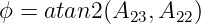 ϕ = atan2 (A23,A22)
