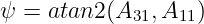 ψ = atan2 (A31,A11 )
