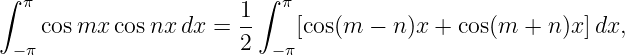 ∫ π                     ∫  π
    cosmx  cosnx dx =  1-   [cos(m  − n )x + cos(m  + n)x ]dx,
 −π                    2  −π

