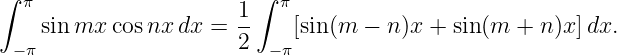 ∫ π                      ∫ π
    sinmx  cosnx dx =  1-   [sin(m  − n)x + sin(m +  n)x]dx.
 − π                   2  −π
