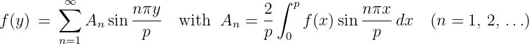          ∞                            ∫
        ∑          nπy-              2-  p        nπx-
f (y) =     An sin  p    with  An =  p    f(x) sin  p  dx   (n = 1, 2, ...)
         n=1                             0
