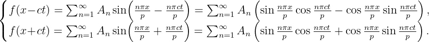 (                        (          )             (                               )
{            ∑  ∞          nπx   nπct    ∑ ∞           nπx-    nπct-     nπx    nπct
  f(x − ct) =    n=1An sin(  p −   p ) =    n=1 An (sin  p cos  p  − cos  p sin   p ) ,
( f(x+ct ) = ∑  ∞  A  sin  nπx+  nπct- =  ∑ ∞   A   sin nπx cos nπct-+ cos nπx sin nπct .
                n=1  n      p     p        n=1  n      p       p        p      p