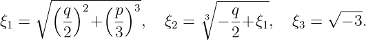      ∘ -------------        ∘ --------
       ( q)2   (p-)3         3  q-            √ ---
ξ1 =     2   +  3   ,  ξ2 =   − 2 + ξ1,   ξ3 =   − 3.
