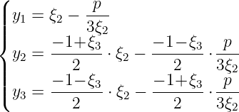 (|           -p--
||| y1 = ξ2 − 3ξ
|{      − 1+ ξ32      − 1 − ξ3 p
  y2 = ------- ⋅ ξ2 −-------⋅----
|||         2             2    3ξ2
||( y3 = −-1−-ξ3 ⋅ ξ2 − − 1+-ξ3⋅-p-
          2             2    3ξ2