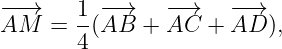 −−→    1  −→    −→    −−→
AM   = --(AB  + AC  + AD  ),
       4
