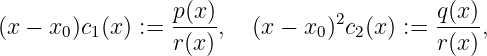                  p(x)                     q(x)
(x − x0)c1(x) :=  ----,  (x − x0 )2c2(x) := ----,
                 r(x)                     r(x)
