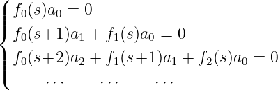 (
||| f0(s)a0 = 0
{ f0(s+1 )a1 + f1(s)a0 = 0
| f (s+2 )a + f (s+1 )a + f (s)a = 0
||( 0 2 1 1 2 0
⋅⋅⋅ ⋅⋅⋅ ⋅⋅⋅