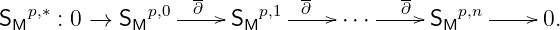    p,∗         p,0 -∂---   p,1--∂--    --∂--   p,n -----
SM   : 0 → SM         SM         ⋅⋅⋅     SM         0.
