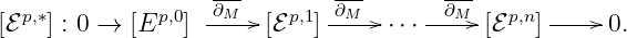   p,∗         p,0   ∂M-   p,1  ∂M       ∂M-  p,n
[ℰ   ] : 0 → [E  ] -----[ℰ   ]-----⋅⋅⋅-----[ℰ   ]-----0.

