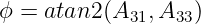 ϕ = atan2 (A31,A33)
