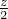 z
2