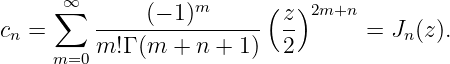       ∞
     ∑   -----(−-1)m-----( z)2m+n
cn =     m! Γ (m + n + 1)  2       = Jn (z).
     m=0
