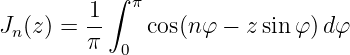           ∫ π
J (z) = 1-    cos(nφ − z sin φ )dφ
 n      π  0
